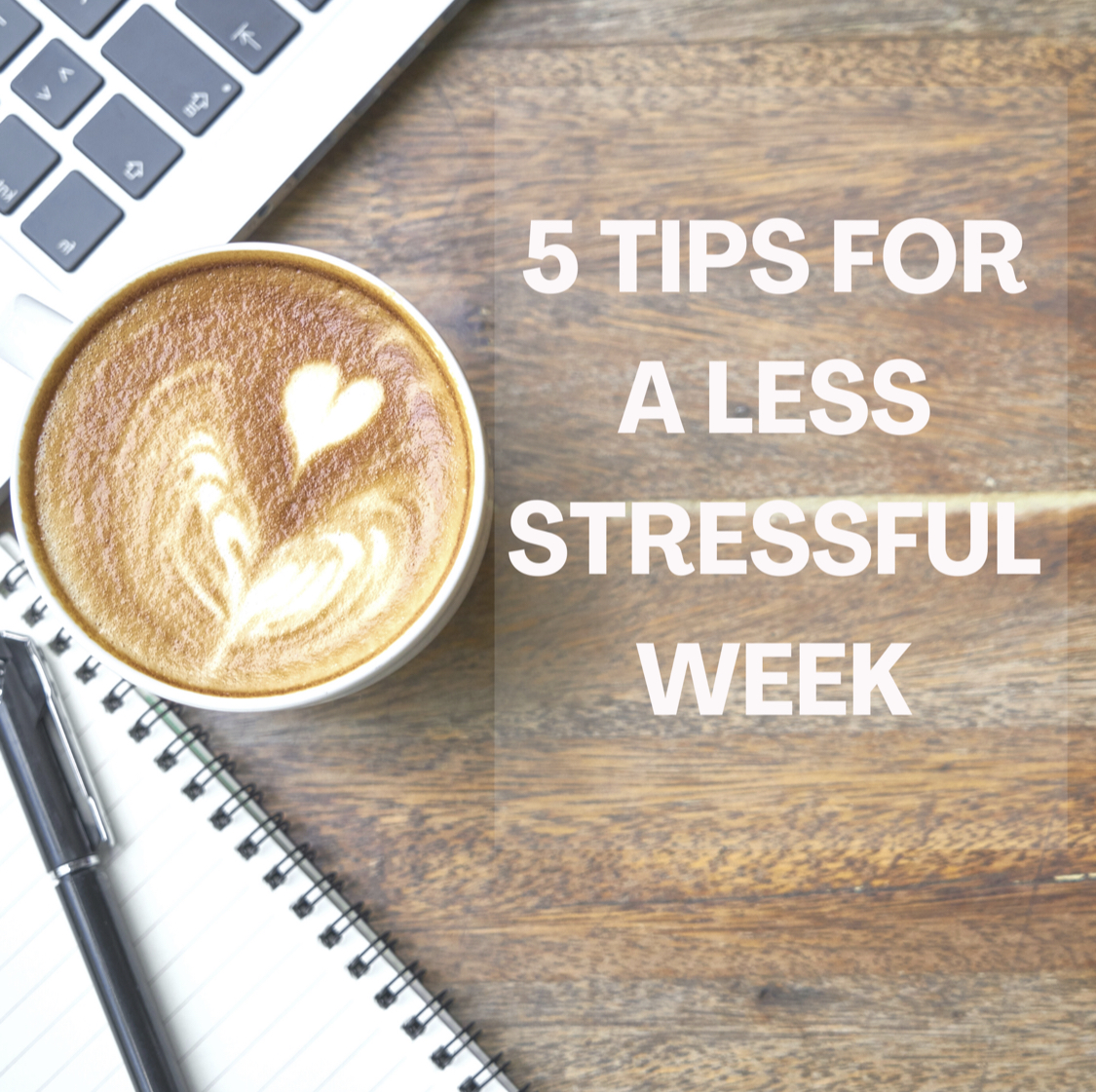 5 Tips For A Less Stressful Week.